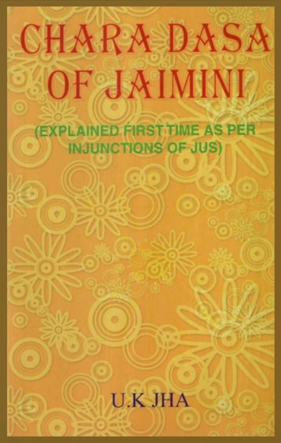 Chara Dasa of Jaimini ( Explained first time as per Injunctions of Jus ) By U.K. Jha