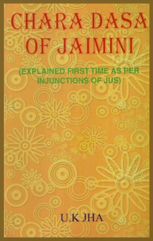 Chara Dasa of Jaimini ( Explained first time as per Injunctions of Jus ) By U.K. Jha