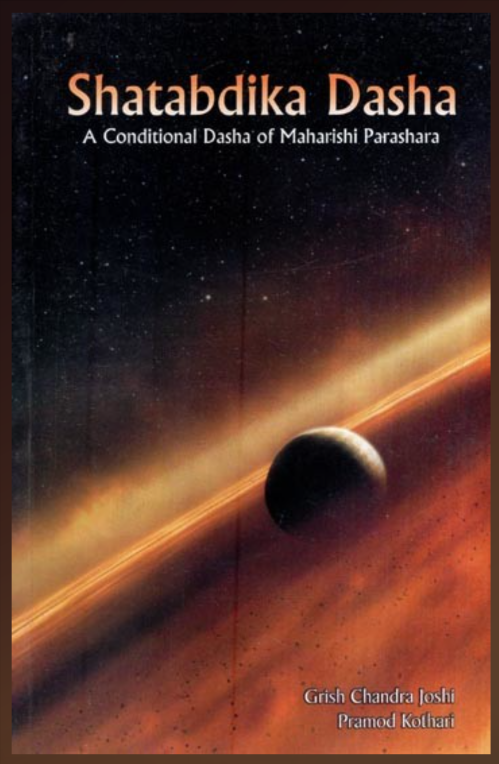 Shatabdika Dasha ( A Conditional Dasha of Maharishi Parashara ) By GRISH CHANDRA JOSHI AND PRAMOD KOTHARI