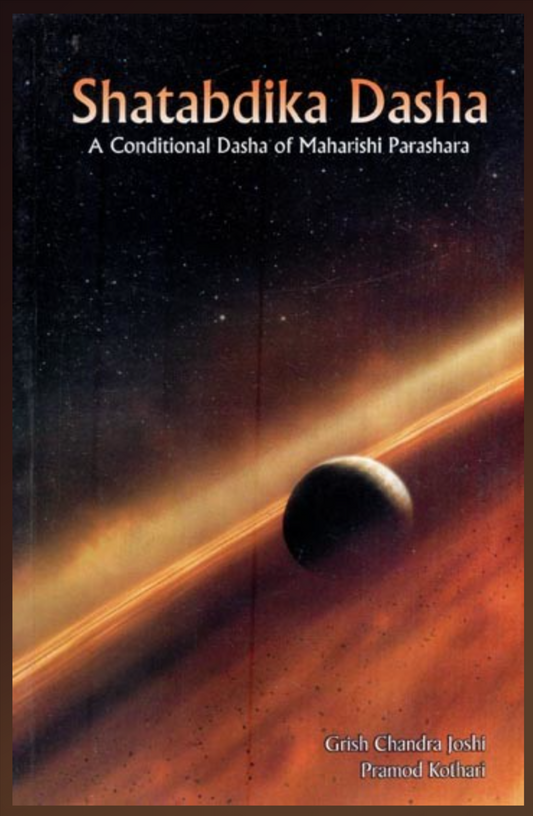 Shatabdika Dasha ( A Conditional Dasha of Maharishi Parashara ) By GRISH CHANDRA JOSHI AND PRAMOD KOTHARI